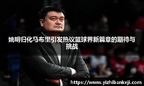 姚明归化马布里引发热议篮球界新篇章的期待与挑战