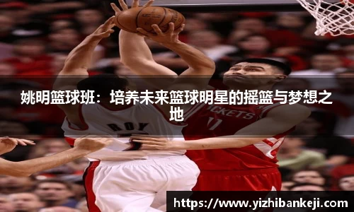 姚明篮球班：培养未来篮球明星的摇篮与梦想之地